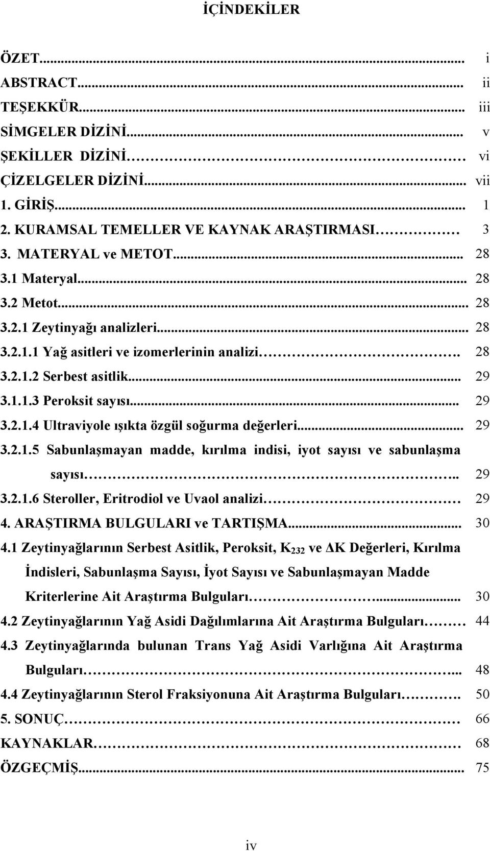 .. 29 3.2.1.5 Sabunlaşmayan madde, kırılma indisi, iyot sayısı ve sabunlaşma sayısı.. 29 3.2.1.6 Steroller, Eritrodiol ve Uvaol analizi 29 4. ARAŞTIRMA BULGULARI ve TARTIŞMA... 30 4.