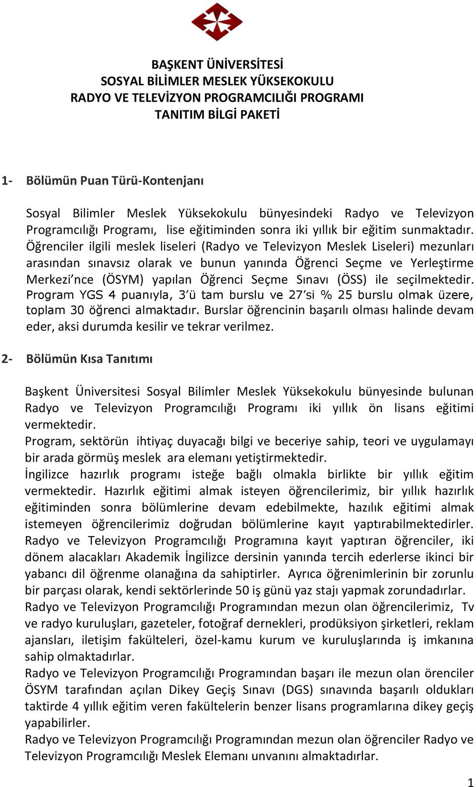 Öğrenciler ilgili meslek liseleri (Radyo ve Televizyon Meslek Liseleri) mezunları arasından sınavsız olarak ve bunun yanında Öğrenci Seçme ve Yerleştirme Merkezi nce (ÖSYM) yapılan Öğrenci Seçme