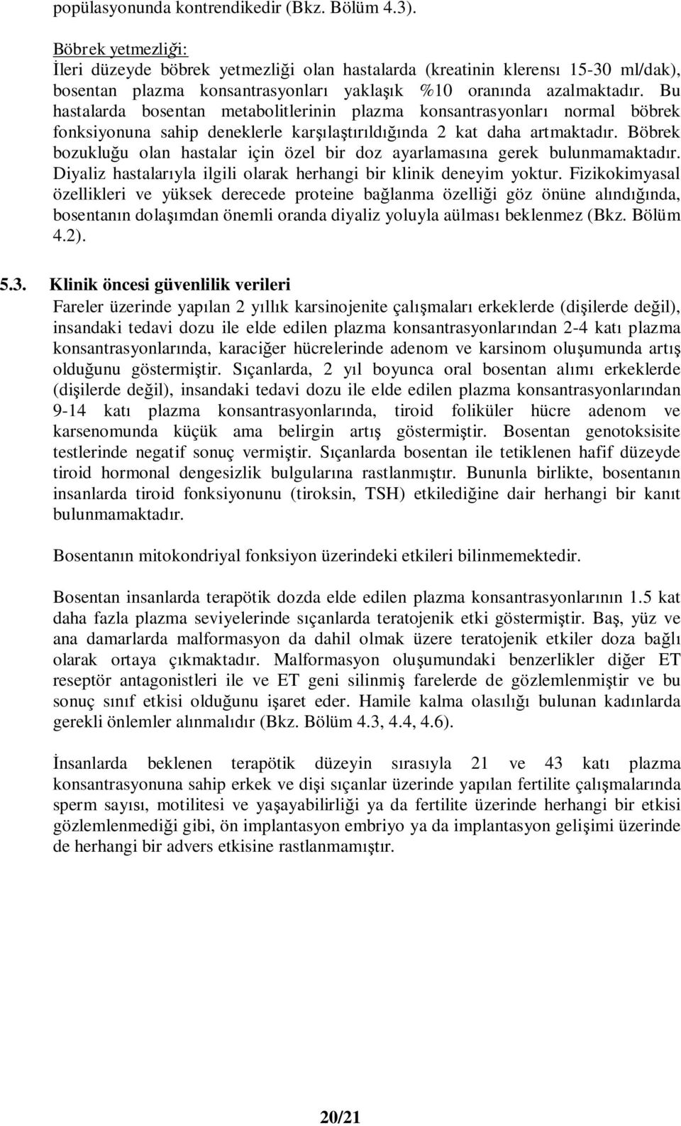 Bu hastalarda bosentan metabolitlerinin plazma konsantrasyonlar normal böbrek fonksiyonuna sahip deneklerle kar la ld nda 2 kat daha artmaktad r.