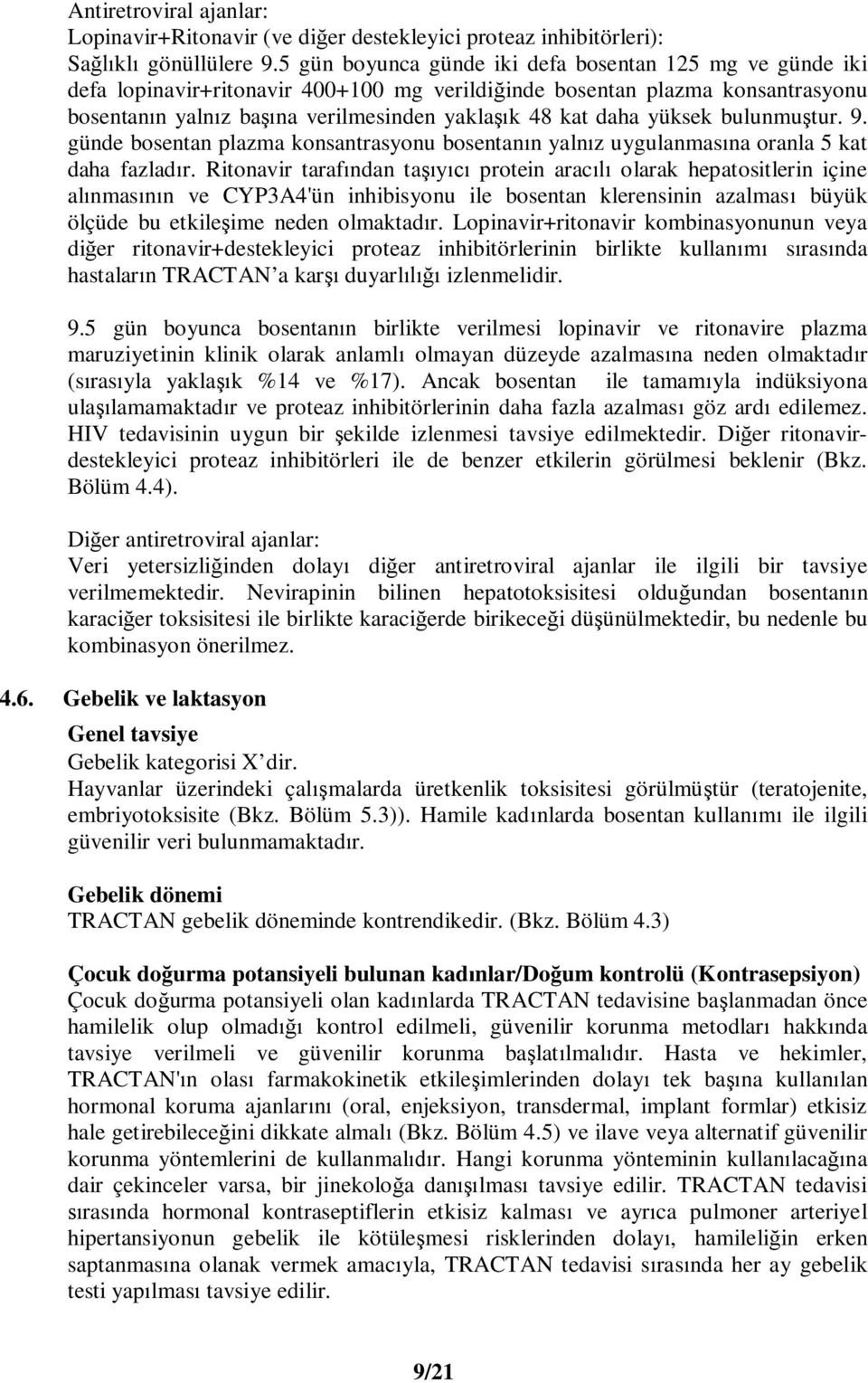 yüksek bulunmu tur. 9. günde bosentan plazma konsantrasyonu bosentan n yaln z uygulanmas na oranla 5 kat daha fazlad r.