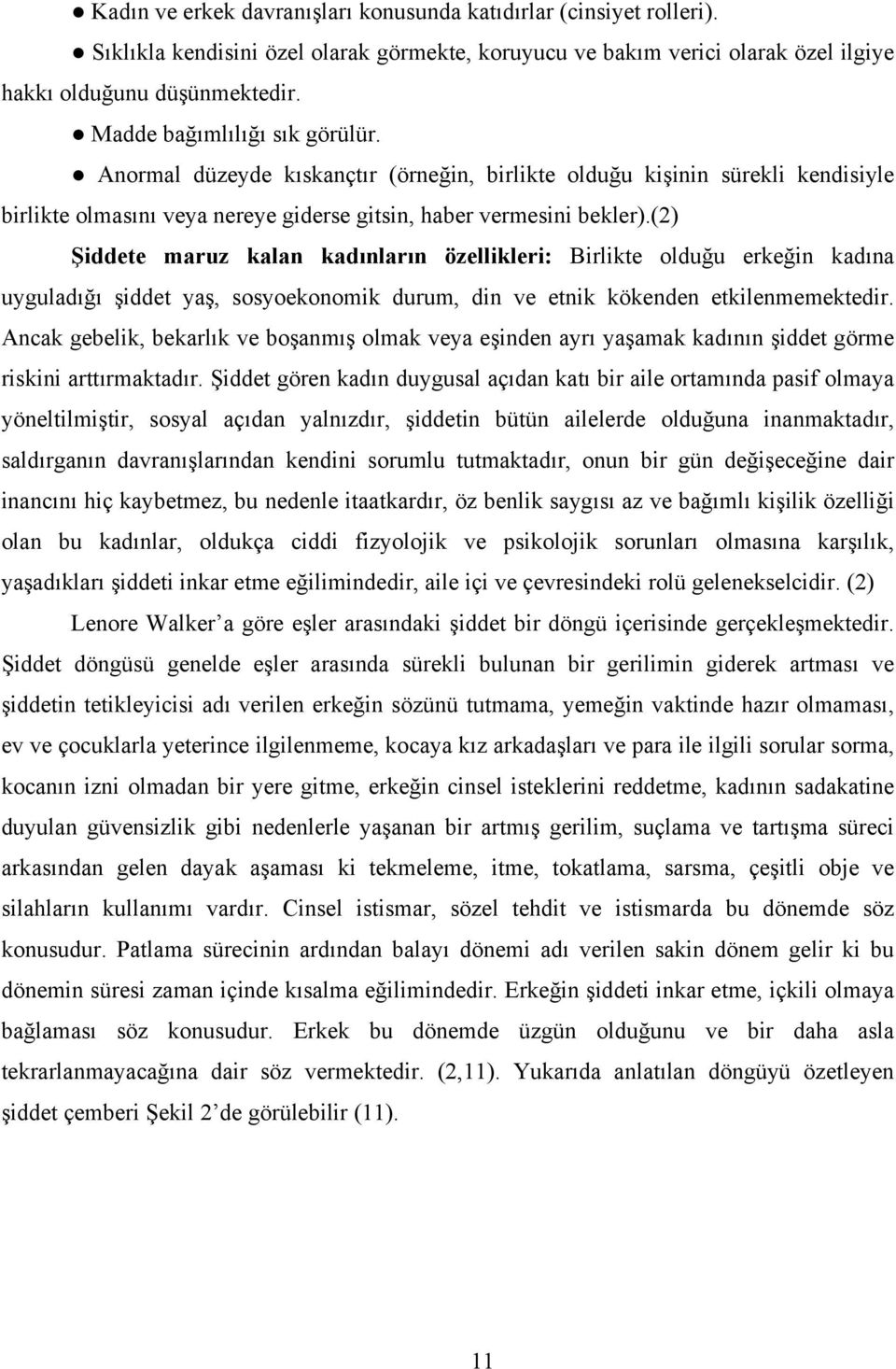 (2) Şiddete maruz kalan kadınların özellikleri: Birlikte olduğu erkeğin kadına uyguladığı şiddet yaş, sosyoekonomik durum, din ve etnik kökenden etkilenmemektedir.