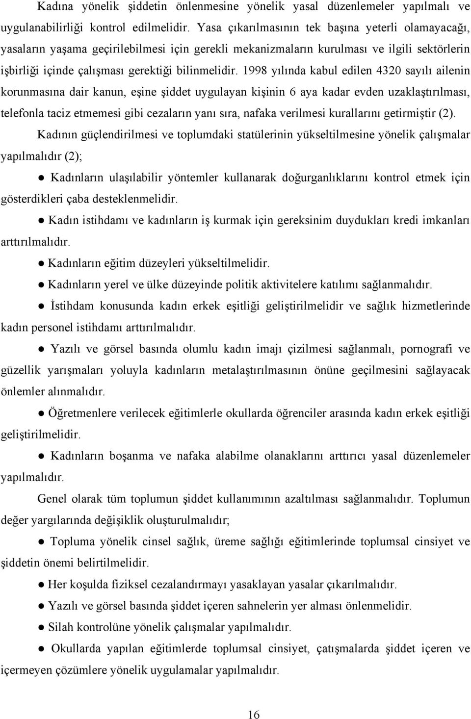 1998 yılında kabul edilen 4320 sayılı ailenin korunmasına dair kanun, eşine şiddet uygulayan kişinin 6 aya kadar evden uzaklaştırılması, telefonla taciz etmemesi gibi cezaların yanı sıra, nafaka