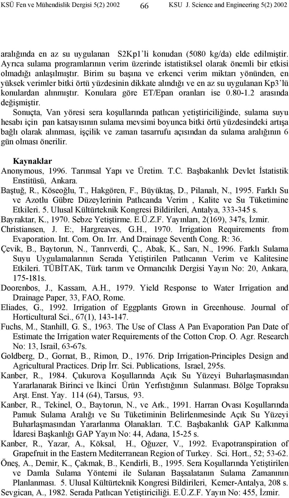 Birim su başına ve erkenci verim miktarı yönünden, en yüksek verimler bitki örtü yüzdesinin dikkate alındığı ve en az su uygulanan Kp3 lü konulardan alınmıştır. Konulara göre ET/Epan oranları ise 0.