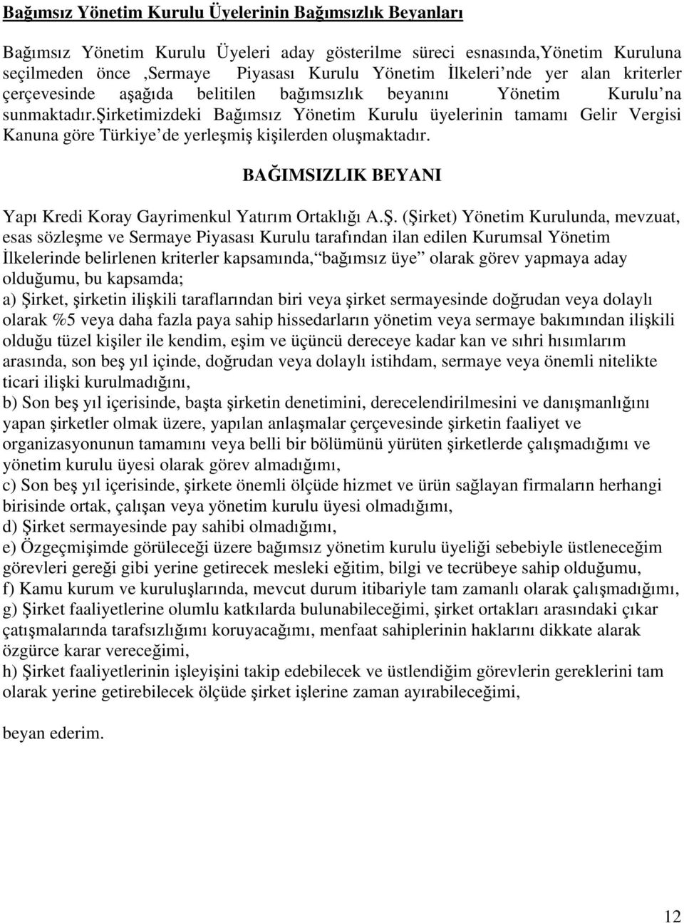 şirketimizdeki Bağımsız Yönetim Kurulu üyelerinin tamamı Gelir Vergisi Kanuna göre Türkiye de yerleşmiş kişilerden oluşmaktadır. BAĞIMSIZLIK BEYANI Yapı Kredi Koray Gayrimenkul Yatırım Ortaklığı A.Ş.