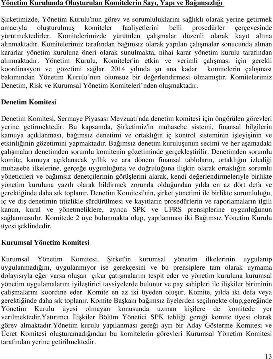 Komitelerimiz tarafından bağımsız olarak yapılan çalışmalar sonucunda alınan kararlar yönetim kuruluna öneri olarak sunulmakta, nihai karar yönetim kurulu tarafından alınmaktadır.