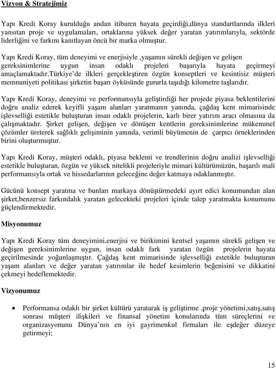 Yapı Kredi Koray, tüm deneyimi ve enerjisiyle,yaşamın sürekli değişen ve gelişen gereksinimlerine uygun insan odaklı projeleri başarıyla hayata geçirmeyi amaçlamaktadır.