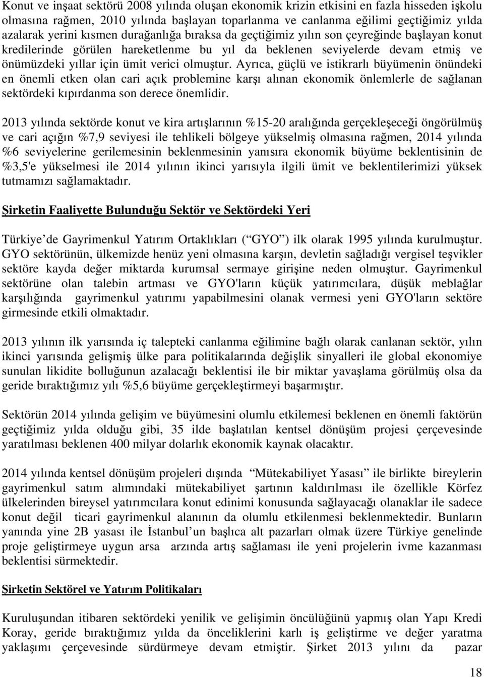 olmuştur. Ayrıca, güçlü ve istikrarlı büyümenin önündeki en önemli etken olan cari açık problemine karşı alınan ekonomik önlemlerle de sağlanan sektördeki kıpırdanma son derece önemlidir.