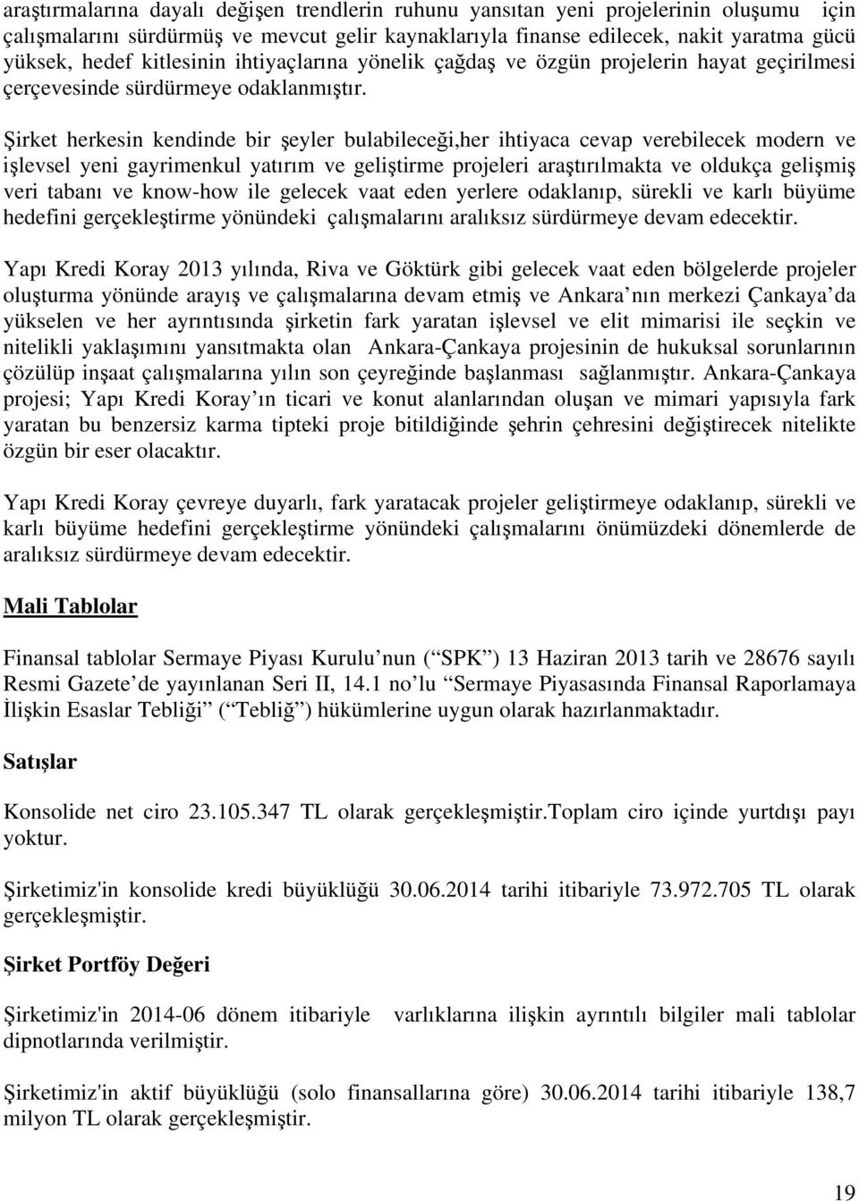 Şirket herkesin kendinde bir şeyler bulabileceği,her ihtiyaca cevap verebilecek modern ve işlevsel yeni gayrimenkul yatırım ve geliştirme projeleri araştırılmakta ve oldukça gelişmiş veri tabanı ve