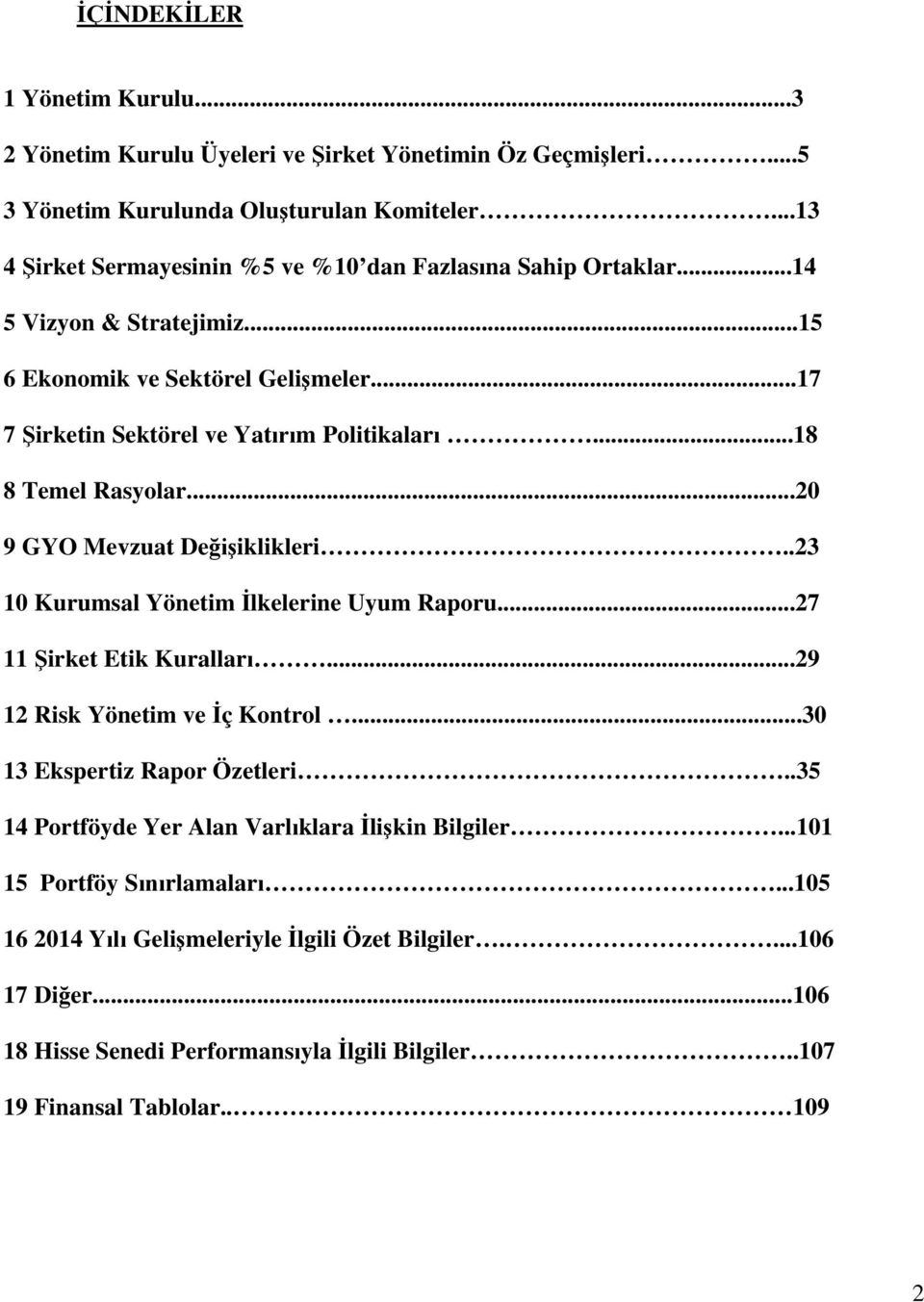 ..18 8 Temel Rasyolar...20 9 GYO Mevzuat Değişiklikleri..23 10 Kurumsal Yönetim İlkelerine Uyum Raporu...27 11 Şirket Etik Kuralları...29 12 Risk Yönetim ve İç Kontrol.