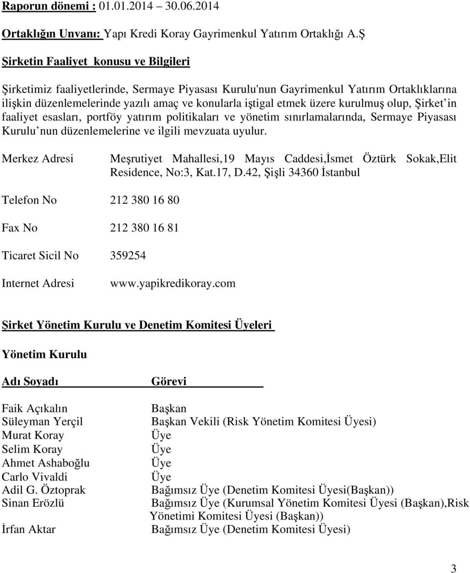 üzere kurulmuş olup, Şirket in faaliyet esasları, portföy yatırım politikaları ve yönetim sınırlamalarında, Sermaye Piyasası Kurulu nun düzenlemelerine ve ilgili mevzuata uyulur.