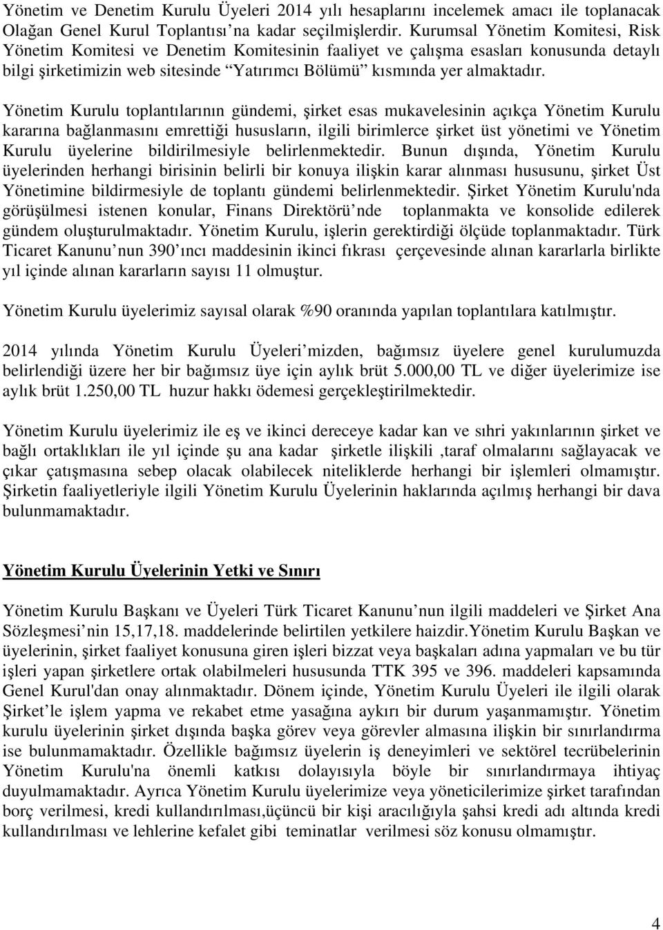 Yönetim Kurulu toplantılarının gündemi, şirket esas mukavelesinin açıkça Yönetim Kurulu kararına bağlanmasını emrettiği hususların, ilgili birimlerce şirket üst yönetimi ve Yönetim Kurulu üyelerine