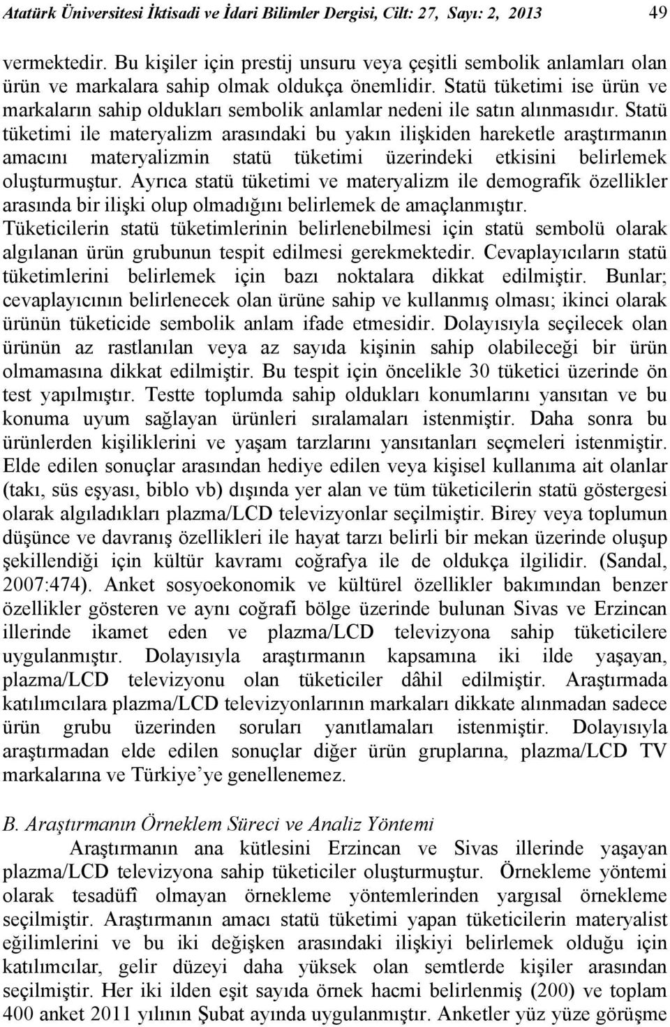 Statü tüketimi ise ürün ve markaların sahip oldukları sembolik anlamlar nedeni ile satın alınmasıdır.