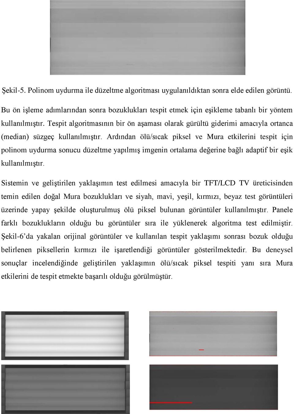 Ardından ölü/sıcak piksel ve Mura etkilerini tespit için polinom uydurma sonucu düzeltme yapılmış imgenin ortalama değerine bağlı adaptif bir eşik kullanılmıştır.