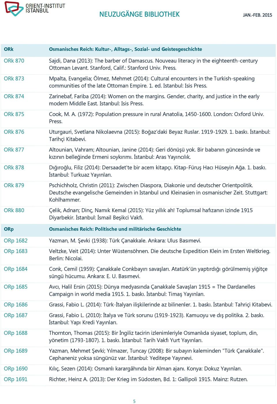 Mpalta, Evangelia; Ölmez, Mehmet (2014): Cultural encounters in the Turkish-speaking communities of the late Ottoman Empire. 1. ed. Istanbul: Isis Press.