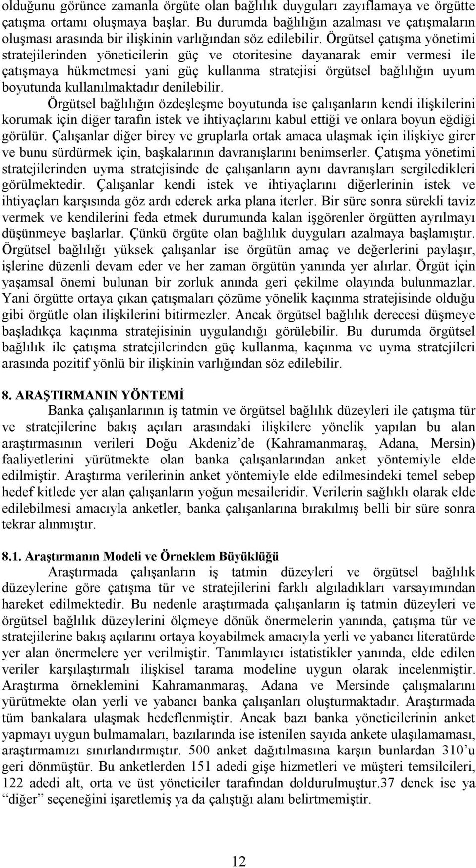 Örgütsel çatışma yönetimi stratejilerinden yöneticilerin güç ve otoritesine dayanarak emir vermesi ile çatışmaya hükmetmesi yani güç kullanma stratejisi örgütsel bağlılığın uyum boyutunda