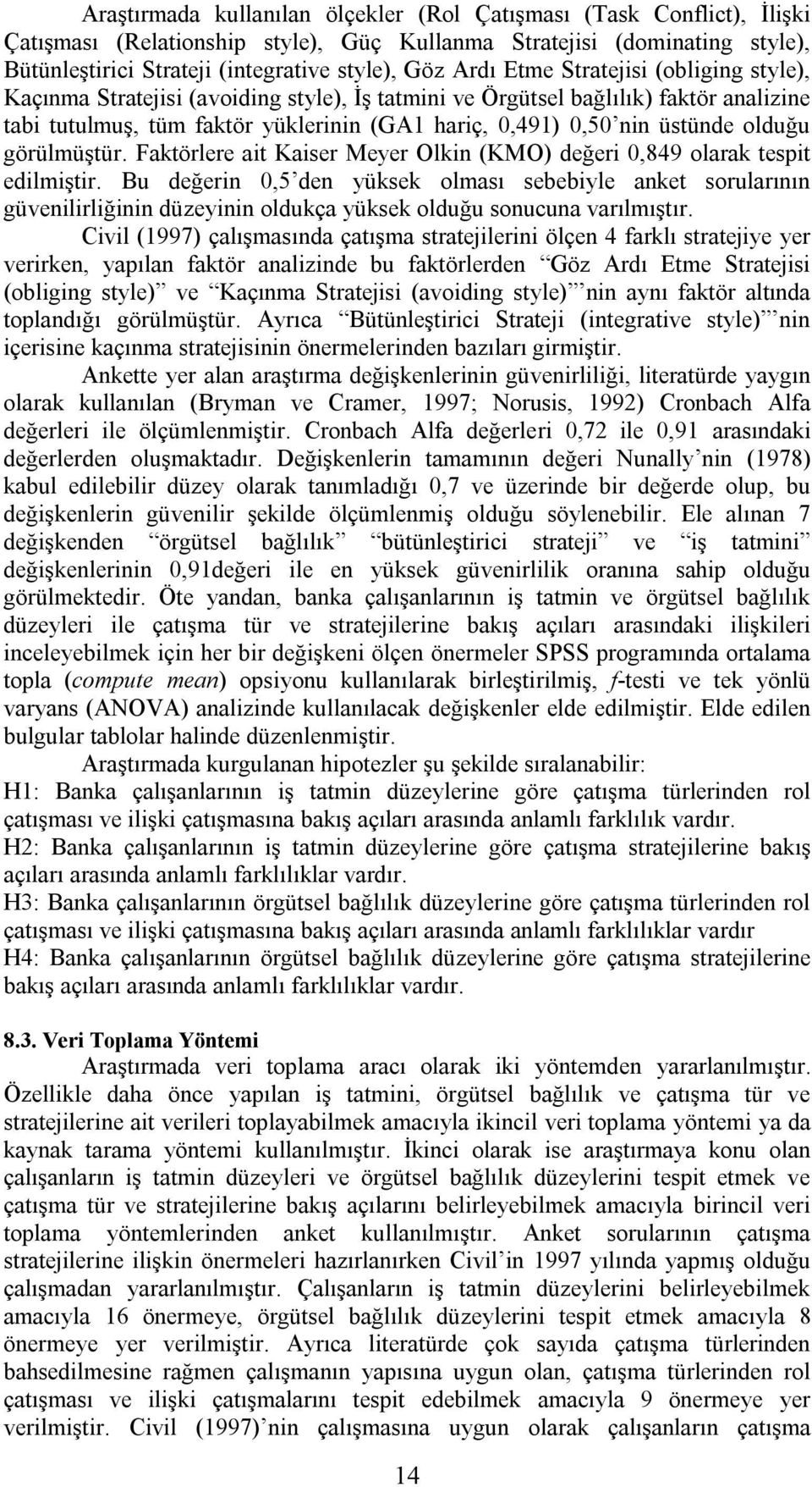 olduğu görülmüştür. Faktörlere ait Kaiser Meyer Olkin (KMO) değeri 0,849 olarak tespit edilmiştir.