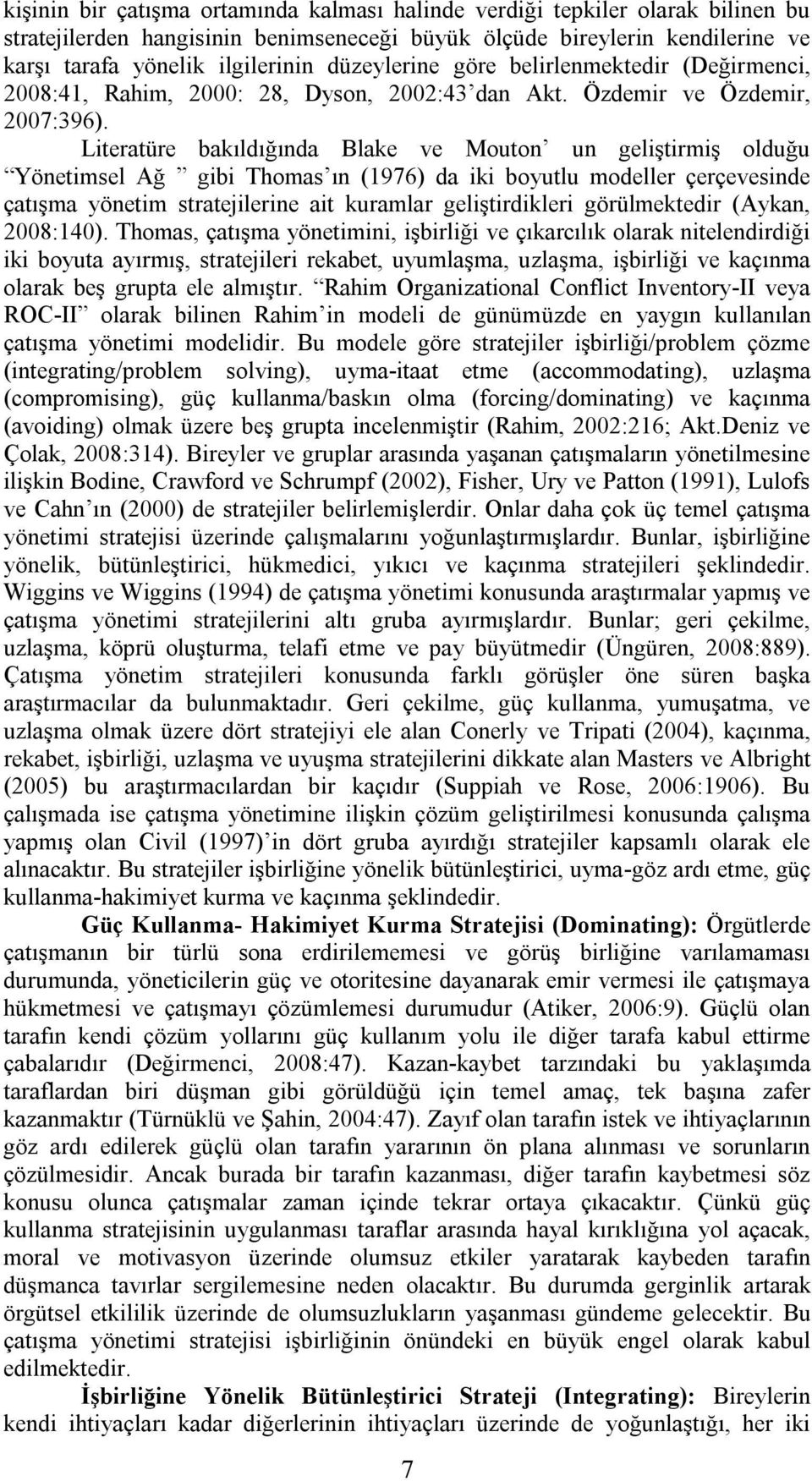 Literatüre bakıldığında Blake ve Mouton un geliştirmiş olduğu Yönetimsel Ağ gibi Thomas ın (1976) da iki boyutlu modeller çerçevesinde çatışma yönetim stratejilerine ait kuramlar geliştirdikleri