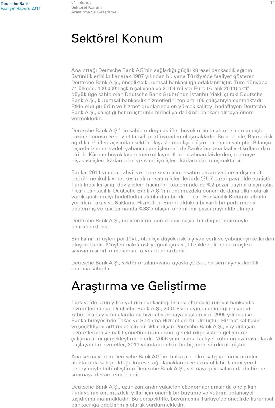 164 milyar Euro (Aralık 2011) aktif büyüklüğe sahip olan Deutsche Bank Grubu nun İstanbul daki iştiraki Deutsche Bank A.Ş., kurumsal bankacılık hizmetlerini toplam 106 çalışanıyla sunmaktadır.