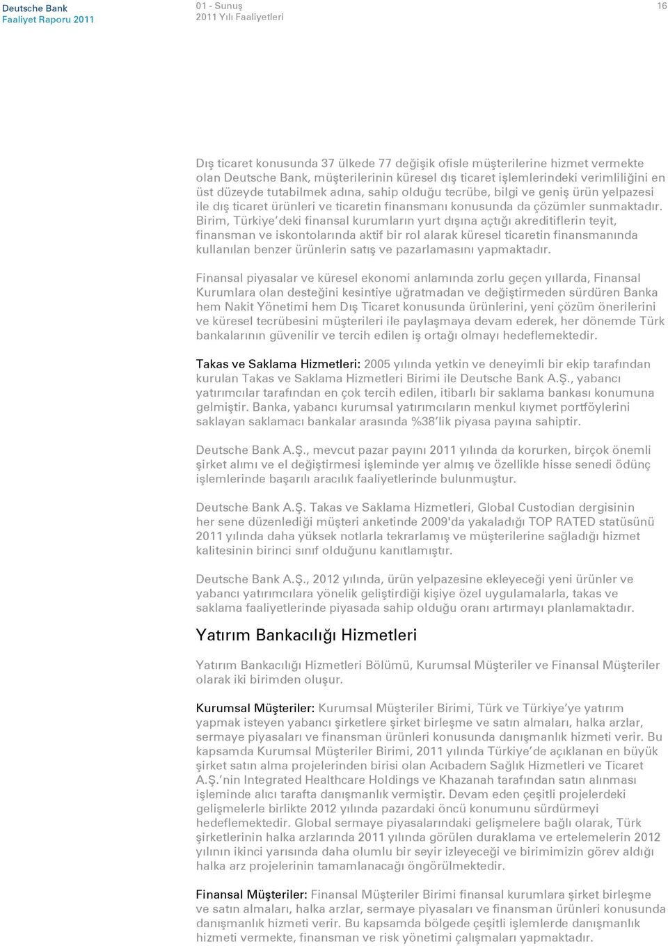 Birim, Türkiye deki finansal kurumların yurt dışına açtığı akreditiflerin teyit, finansman ve iskontolarında aktif bir rol alarak küresel ticaretin finansmanında kullanılan benzer ürünlerin satış ve