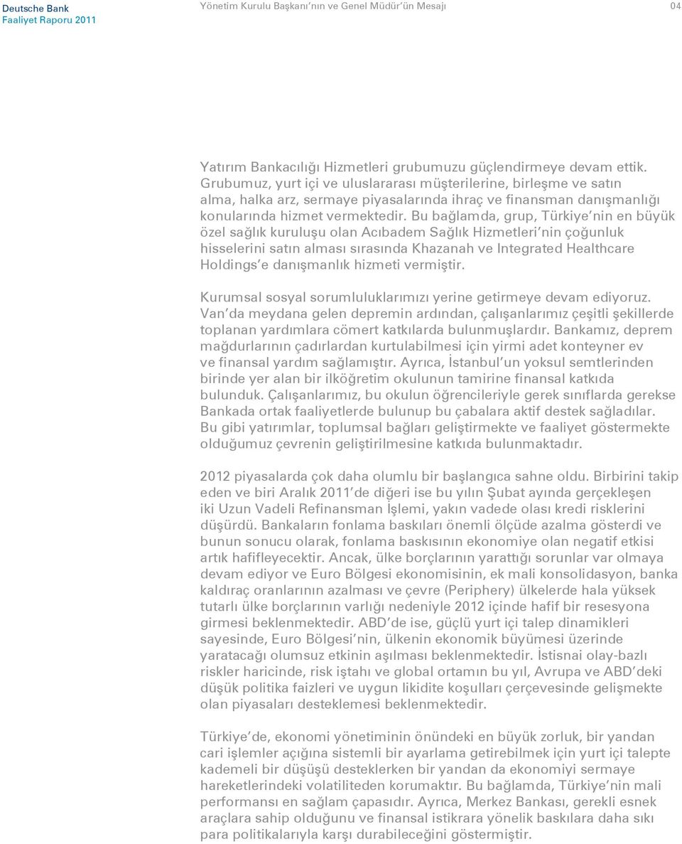 Bu bağlamda, grup, Türkiye nin en büyük özel sağlık kuruluşu olan Acıbadem Sağlık Hizmetleri nin çoğunluk hisselerini satın alması sırasında Khazanah ve Integrated Healthcare Holdings e danışmanlık