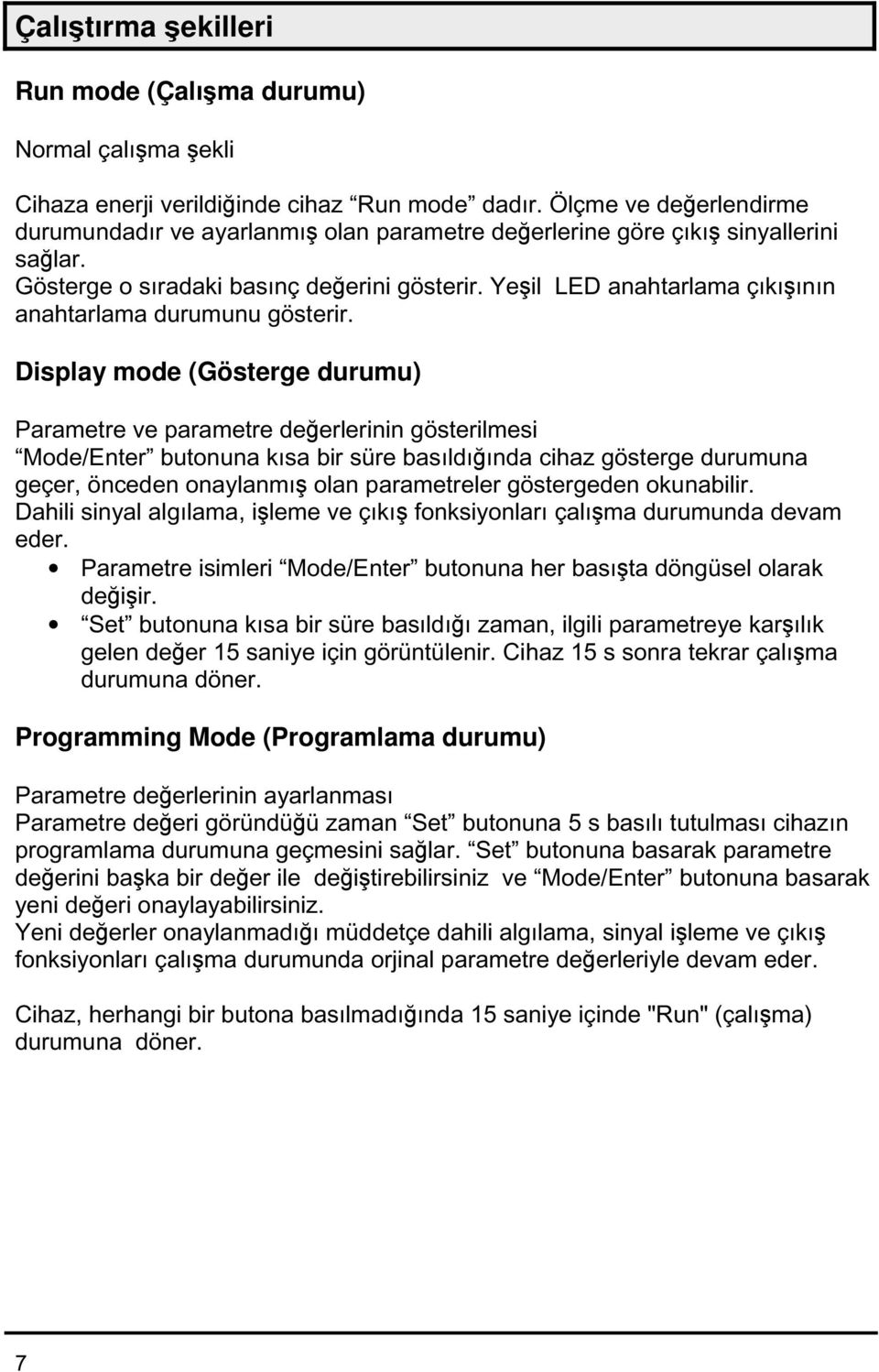 Yeşil LED anahtarlama çıkışının anahtarlama durumunu gösterir.