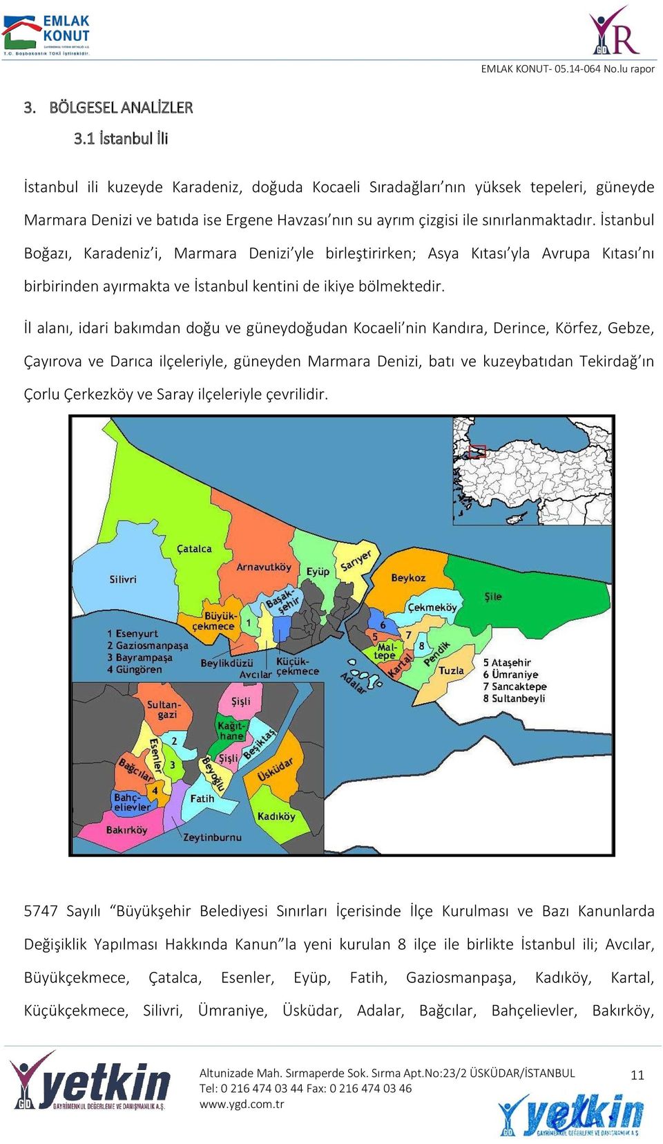 İstanbul Boğazı, Karadeniz i, Marmara Denizi yle birleştirirken; Asya Kıtası yla Avrupa Kıtası nı birbirinden ayırmakta ve İstanbul kentini de ikiye bölmektedir.