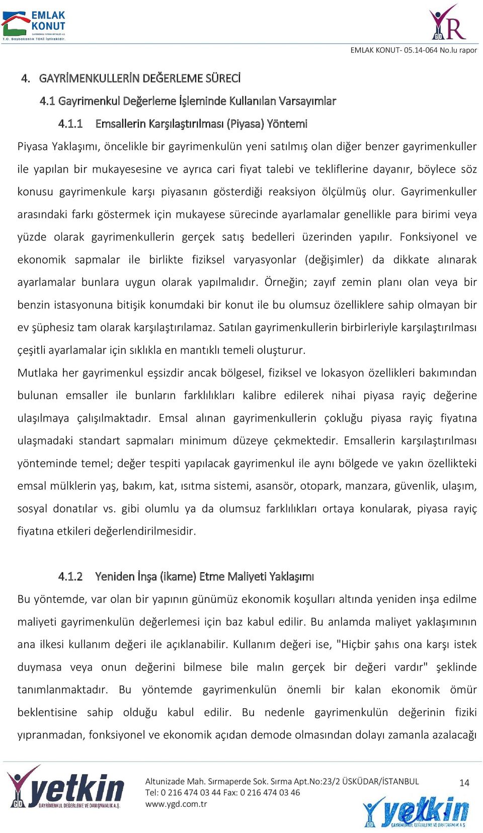 1 Emsallerin Karşılaştırılması (Piyasa) Yöntemi Piyasa Yaklaşımı, öncelikle bir gayrimenkulün yeni satılmış olan diğer benzer gayrimenkuller ile yapılan bir mukayesesine ve ayrıca cari fiyat talebi