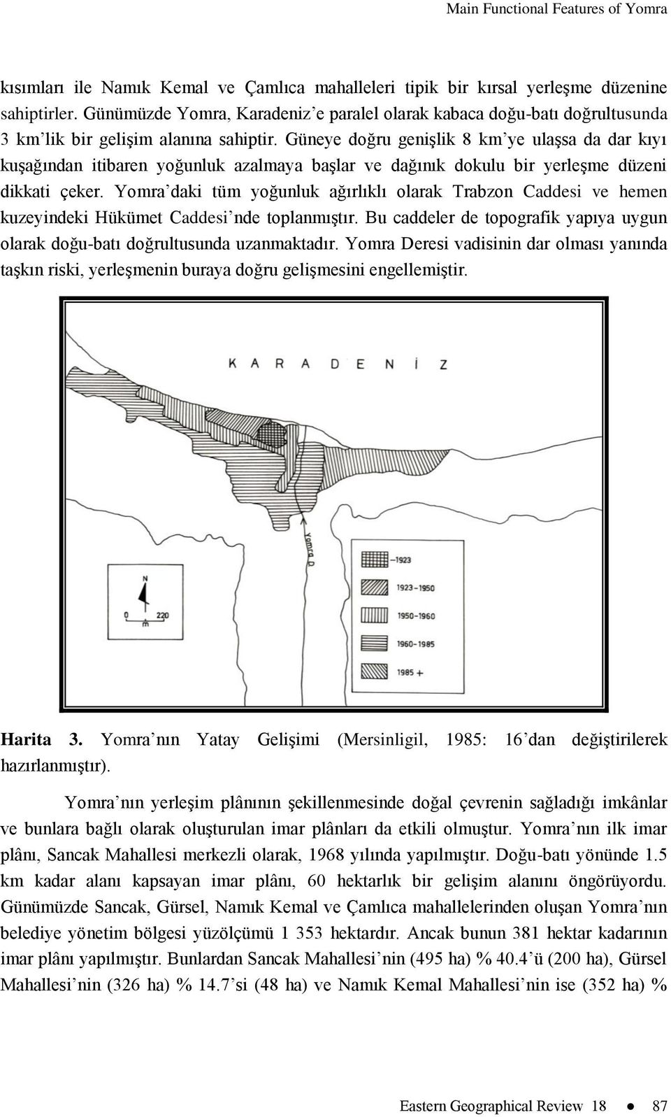 Güneye doğru geniģlik 8 km ye ulaģsa da dar kıyı kuģağından itibaren yoğunluk azalmaya baģlar ve dağınık dokulu bir yerleģme düzeni dikkati çeker.