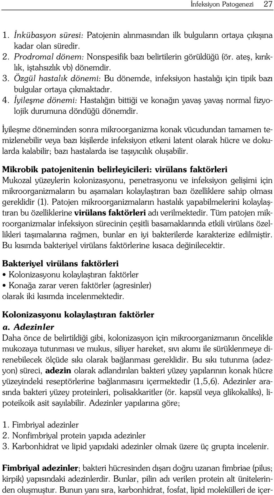 yileflme dönemi: Hastal n bitti i ve kona n yavafl yavafl normal fizyolojik durumuna döndü ü dönemdir.