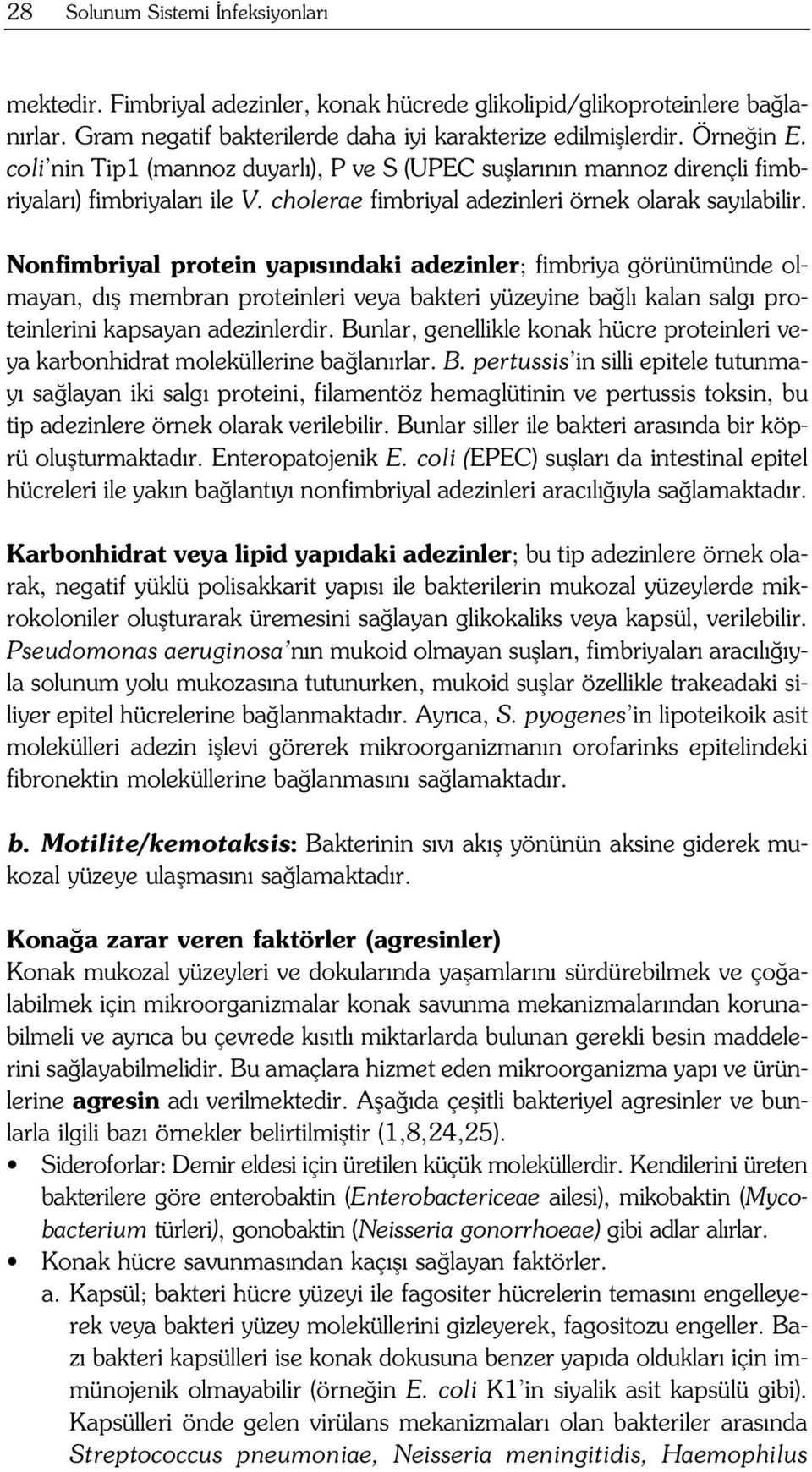 Nonfimbriyal protein yap s ndaki adezinler; fimbriya görünümünde olmayan, d fl membran proteinleri veya bakteri yüzeyine ba l kalan salg proteinlerini kapsayan adezinlerdir.