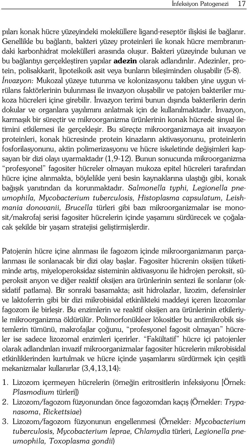 Bakteri yüzeyinde bulunan ve bu ba lant y gerçeklefltiren yap lar adezin olarak adland r l r. Adezinler, protein, polisakkarit, lipoteikoik asit veya bunlar n bilefliminden oluflabilir (5-8).