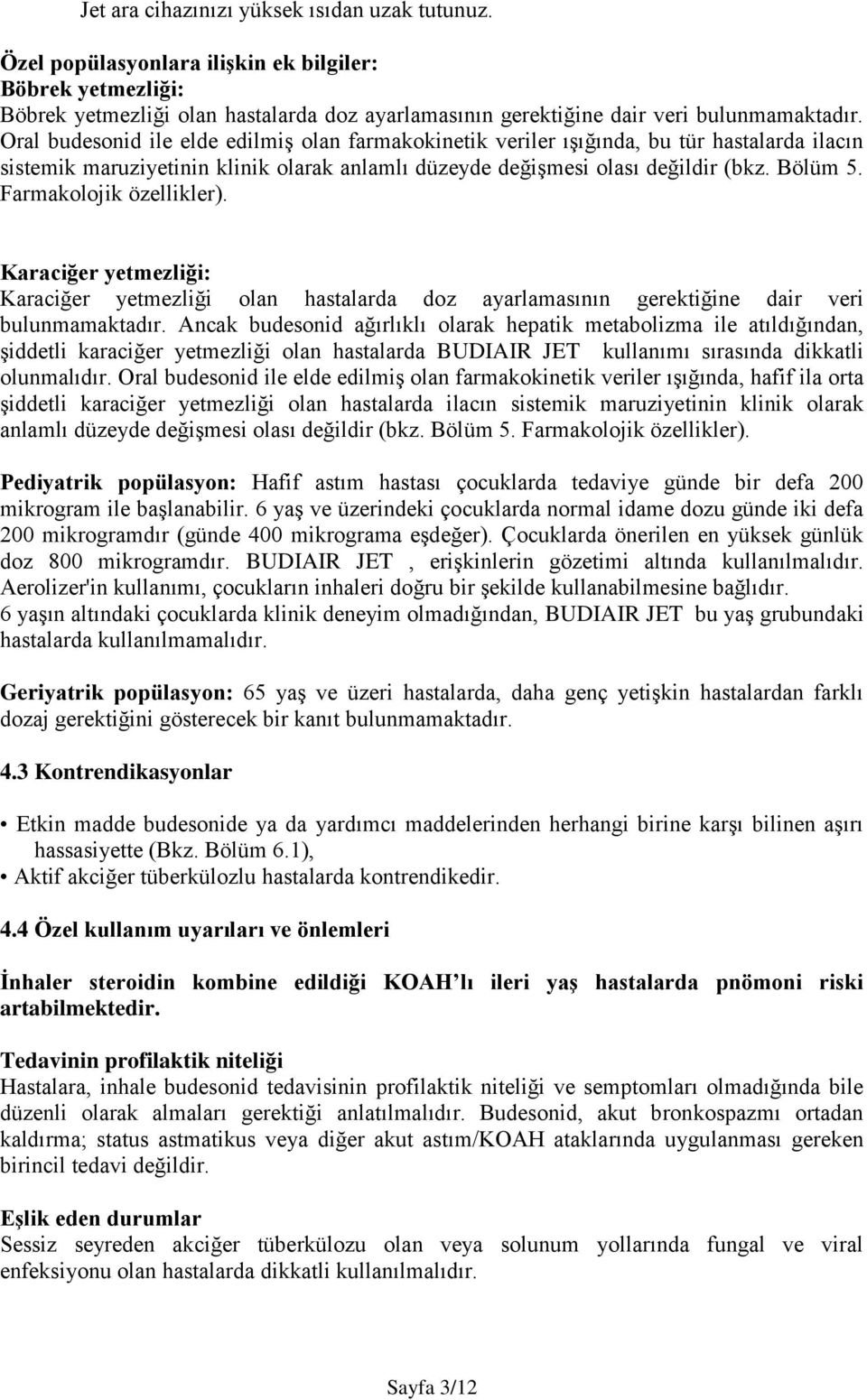 Farmakolojik özellikler). Karaciğer yetmezliği: Karaciğer yetmezliği olan hastalarda doz ayarlamasının gerektiğine dair veri bulunmamaktadır.