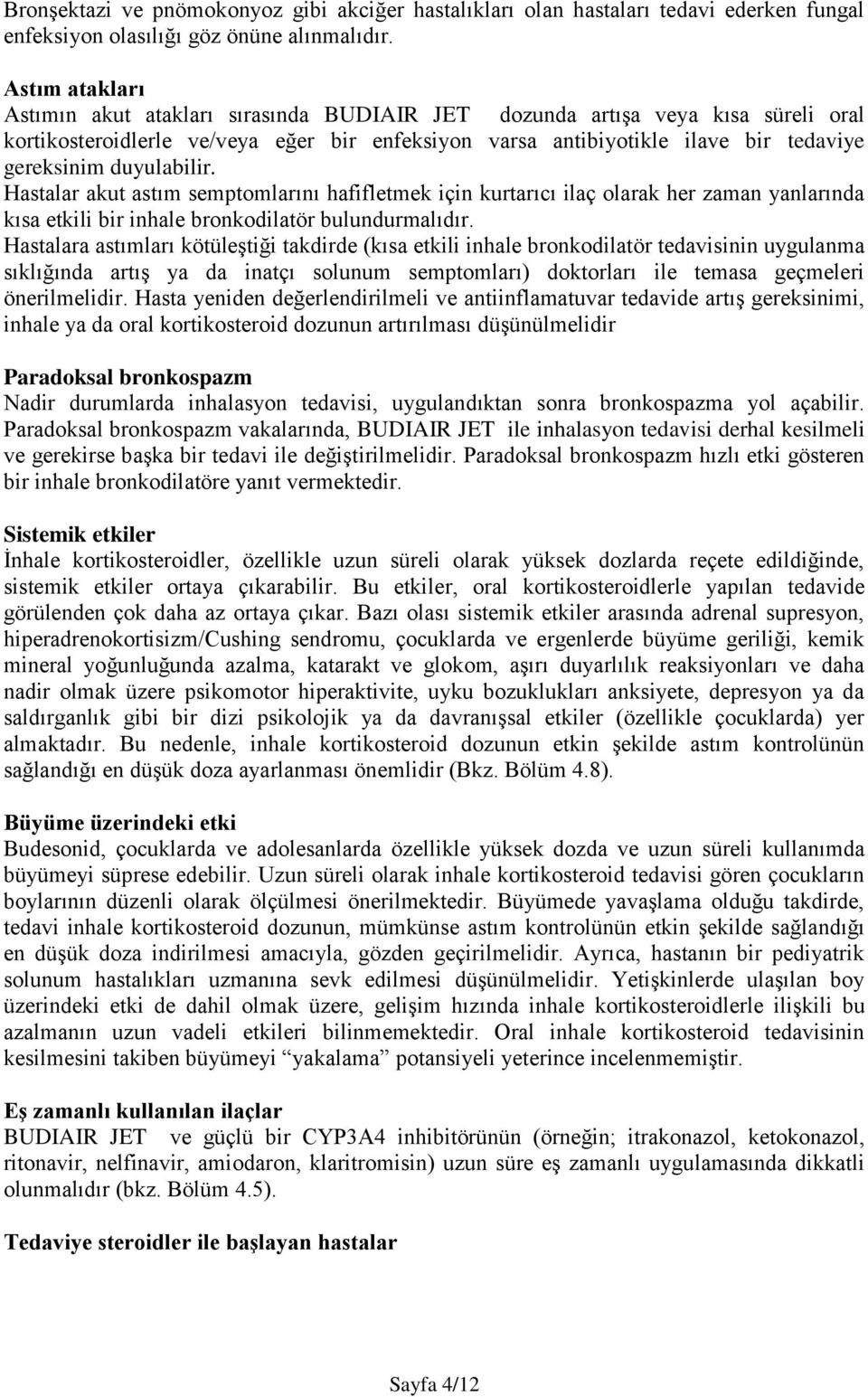 duyulabilir. Hastalar akut astım semptomlarını hafifletmek için kurtarıcı ilaç olarak her zaman yanlarında kısa etkili bir inhale bronkodilatör bulundurmalıdır.