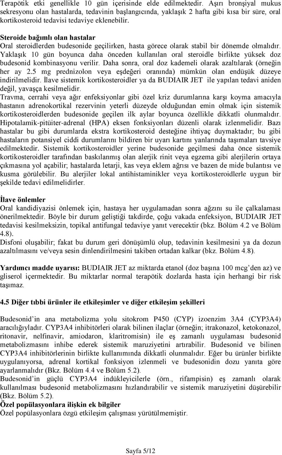 Steroide bağımlı olan hastalar Oral steroidlerden budesonide geçilirken, hasta görece olarak stabil bir dönemde olmalıdır.