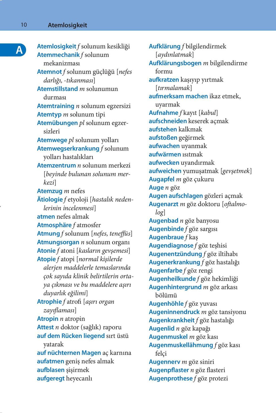 solunum merkezi] Atemzug m nefes Ätiologie f etyoloji [hastalık nedenlerinin incelenmesi] atmen nefes almak Atmosphäre f atmosfer Atmung f solunum [nefes, teneffüs] Atmungsorgan n solunum organı