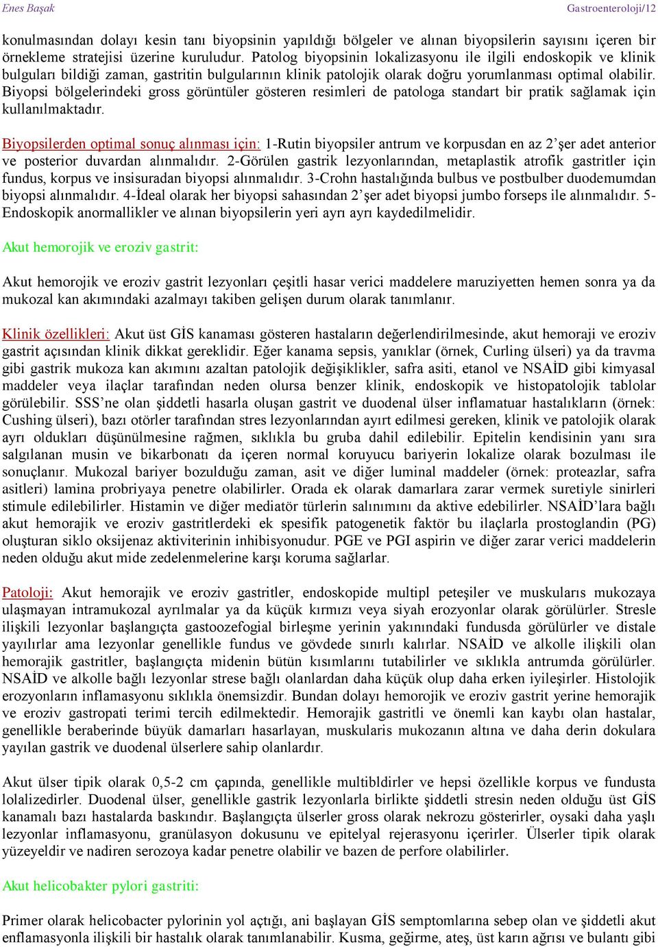 Biyopsi bölgelerindeki gross görüntüler gösteren resimleri de patologa standart bir pratik sağlamak için kullanılmaktadır.