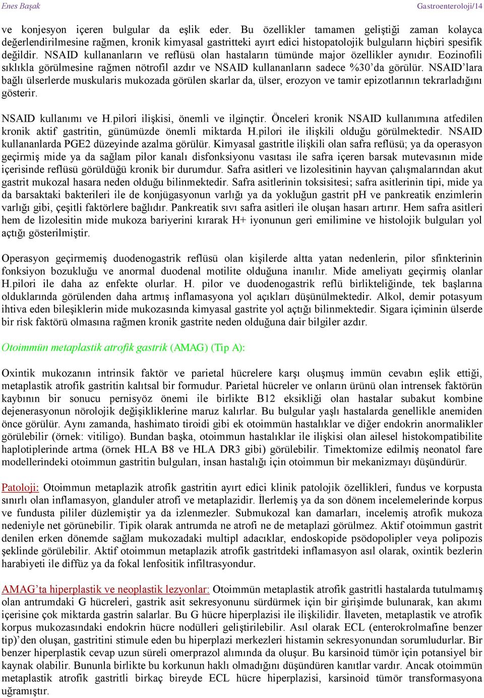 NSAID kullananların ve reflüsü olan hastaların tümünde major özellikler aynıdır. Eozinofili sıklıkla görülmesine rağmen nötrofil azdır ve NSAID kullananların sadece %30 da görülür.