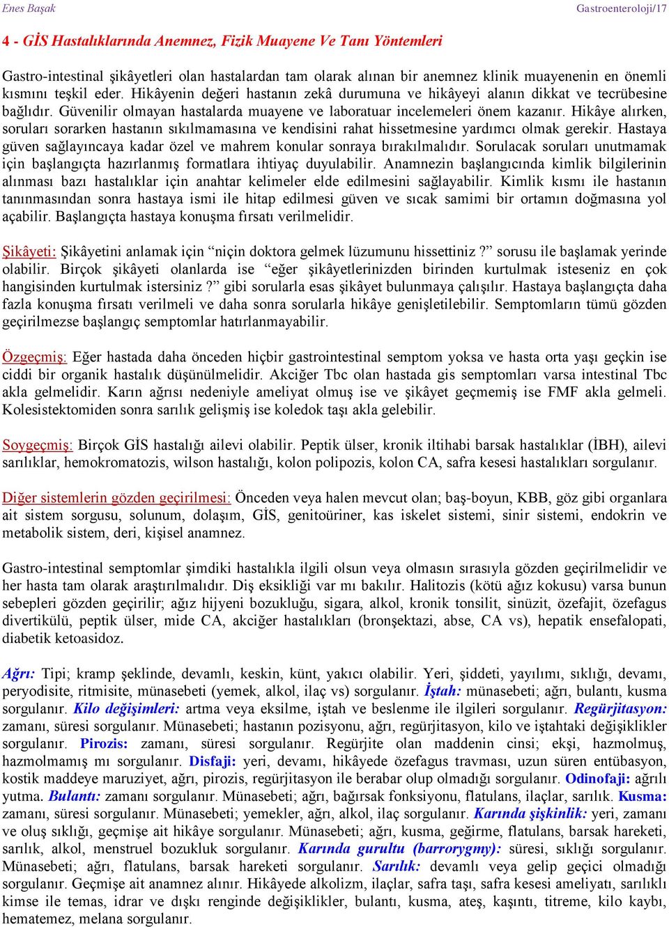 Hikâye alırken, soruları sorarken hastanın sıkılmamasına ve kendisini rahat hissetmesine yardımcı olmak gerekir. Hastaya güven sağlayıncaya kadar özel ve mahrem konular sonraya bırakılmalıdır.