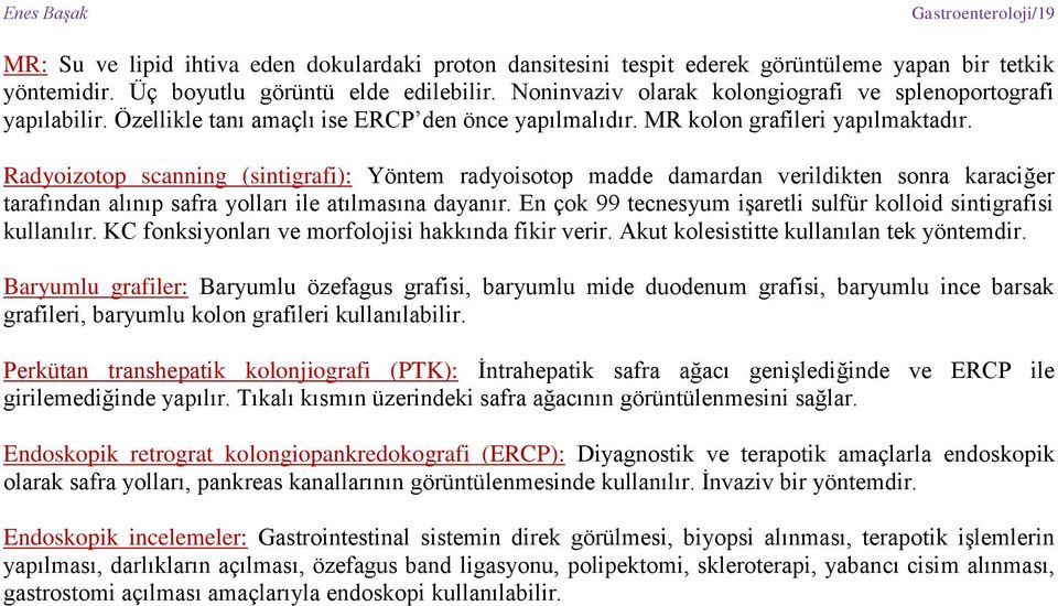 Radyoizotop scanning (sintigrafi): Yöntem radyoisotop madde damardan verildikten sonra karaciğer tarafından alınıp safra yolları ile atılmasına dayanır.