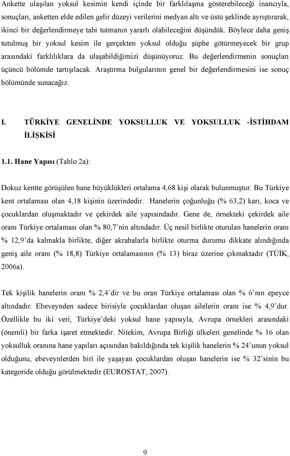 Böylece daha geniş tutulmuş bir yoksul kesim ile gerçekten yoksul olduğu şüphe götürmeyecek bir grup arasındaki farklılıklara da ulaşabildiğimizi düşünüyoruz.