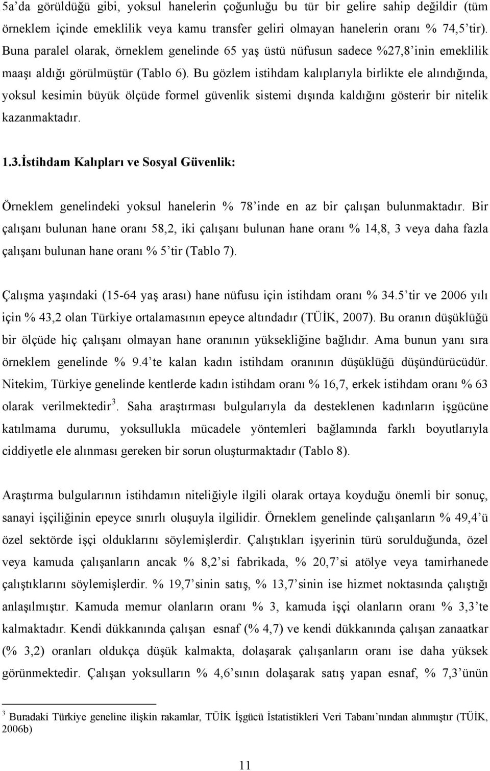 Bu gözlem istihdam kalıplarıyla birlikte ele alındığında, yoksul kesimin büyük ölçüde formel güvenlik sistemi dışında kaldığını gösterir bir nitelik kazanmaktadır. 1.3.