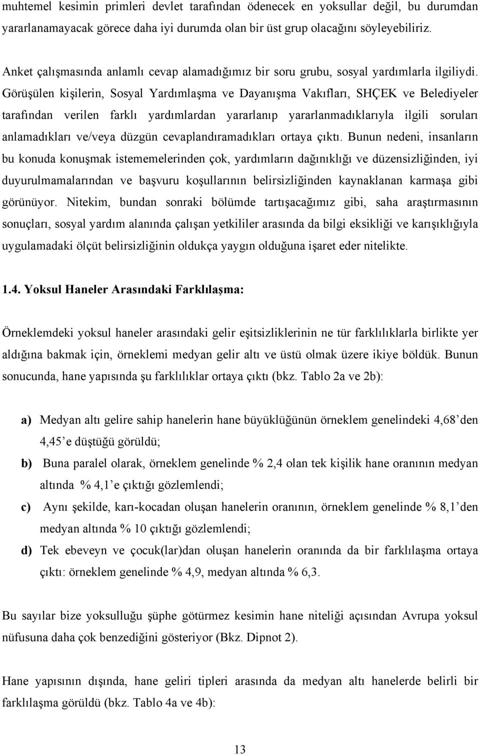 Görüşülen kişilerin, Sosyal Yardımlaşma ve Dayanışma Vakıfları, SHÇEK ve Belediyeler tarafından verilen farklı yardımlardan yararlanıp yararlanmadıklarıyla ilgili soruları anlamadıkları ve/veya