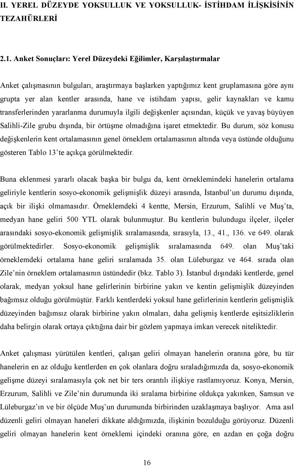 istihdam yapısı, gelir kaynakları ve kamu transferlerinden yararlanma durumuyla ilgili değişkenler açısından, küçük ve yavaş büyüyen Salihli-Zile grubu dışında, bir örtüşme olmadığına işaret