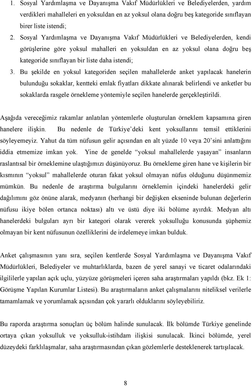 Bu şekilde en yoksul kategoriden seçilen mahallelerde anket yapılacak hanelerin bulunduğu sokaklar, kentteki emlak fiyatları dikkate alınarak belirlendi ve anketler bu sokaklarda rasgele örnekleme