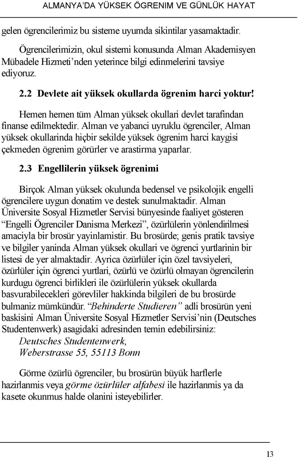 Alman ve yabanci uyruklu ögrenciler, Alman yüksek okullarinda hiçbir sekilde yüksek ögrenim harci kaygisi çekmeden ögrenim görürler ve arastirma yaparlar. 2.