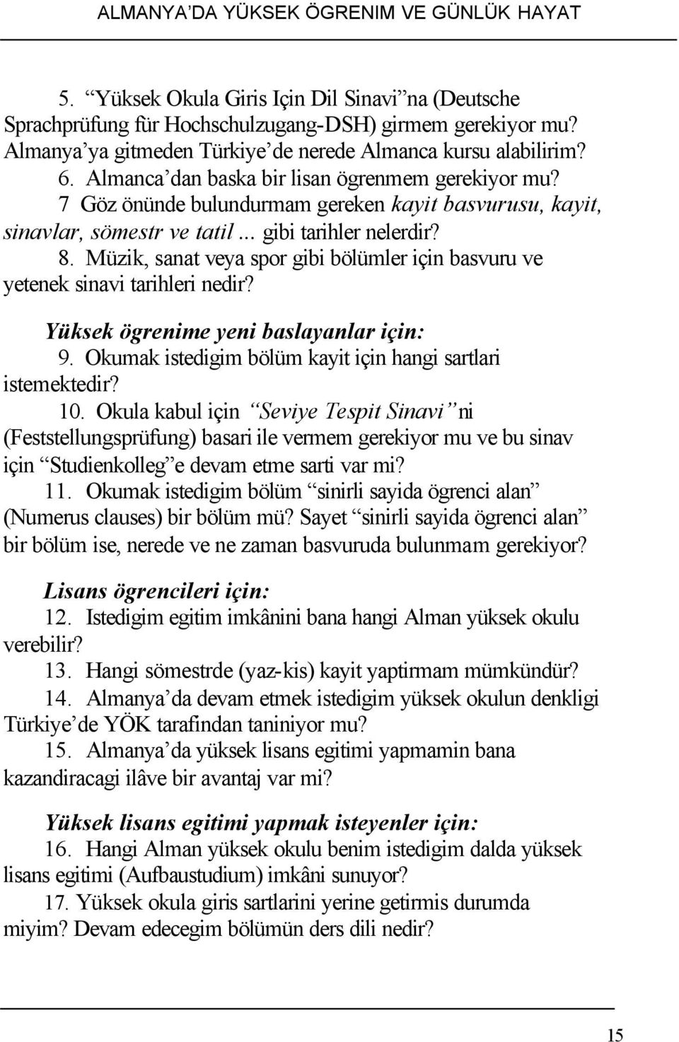 Müzik, sanat veya spor gibi bölümler için basvuru ve yetenek sinavi tarihleri nedir? Yüksek ögrenime yeni baslayanlar için: 9. Okumak istedigim bölüm kayit için hangi sartlari istemektedir? 10.