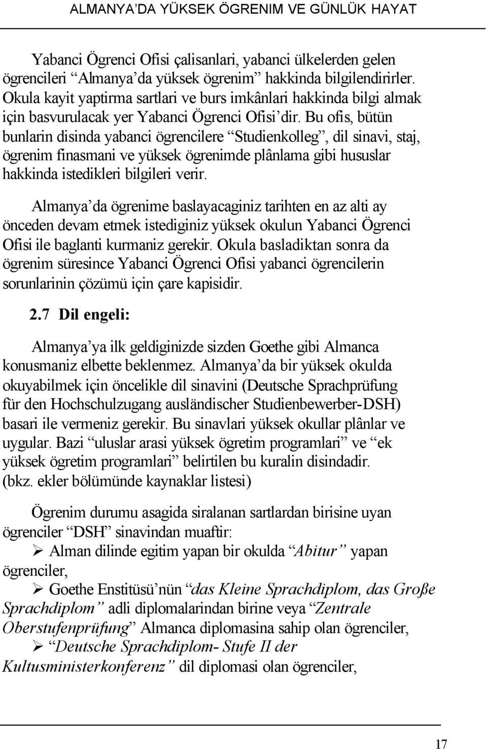 Bu ofis, bütün bunlarin disinda yabanci ögrencilere Studienkolleg, dil sinavi, staj, ögrenim finasmani ve yüksek ögrenimde plânlama gibi hususlar hakkinda istedikleri bilgileri verir.