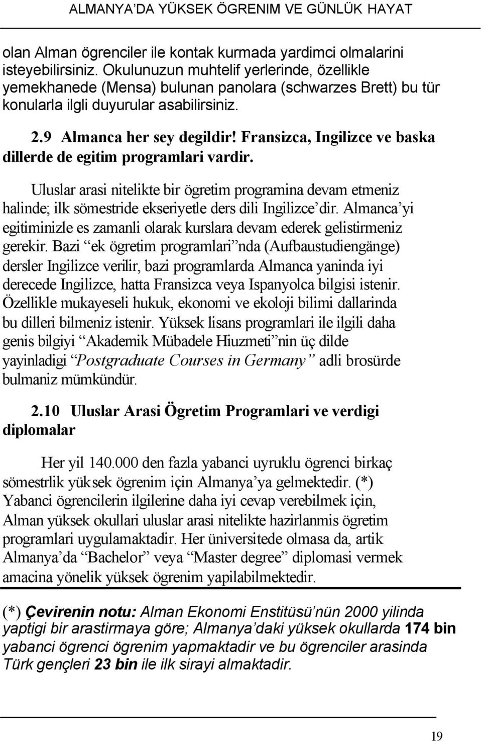 Fransizca, Ingilizce ve baska dillerde de egitim programlari vardir. Uluslar arasi nitelikte bir ögretim programina devam etmeniz halinde; ilk sömestride ekseriyetle ders dili Ingilizce dir.