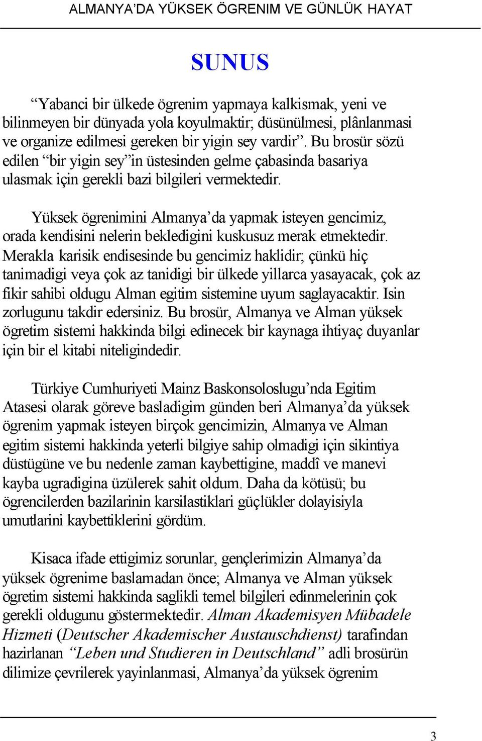 Yüksek ögrenimini Almanya da yapmak isteyen gencimiz, orada kendisini nelerin bekledigini kuskusuz merak etmektedir.