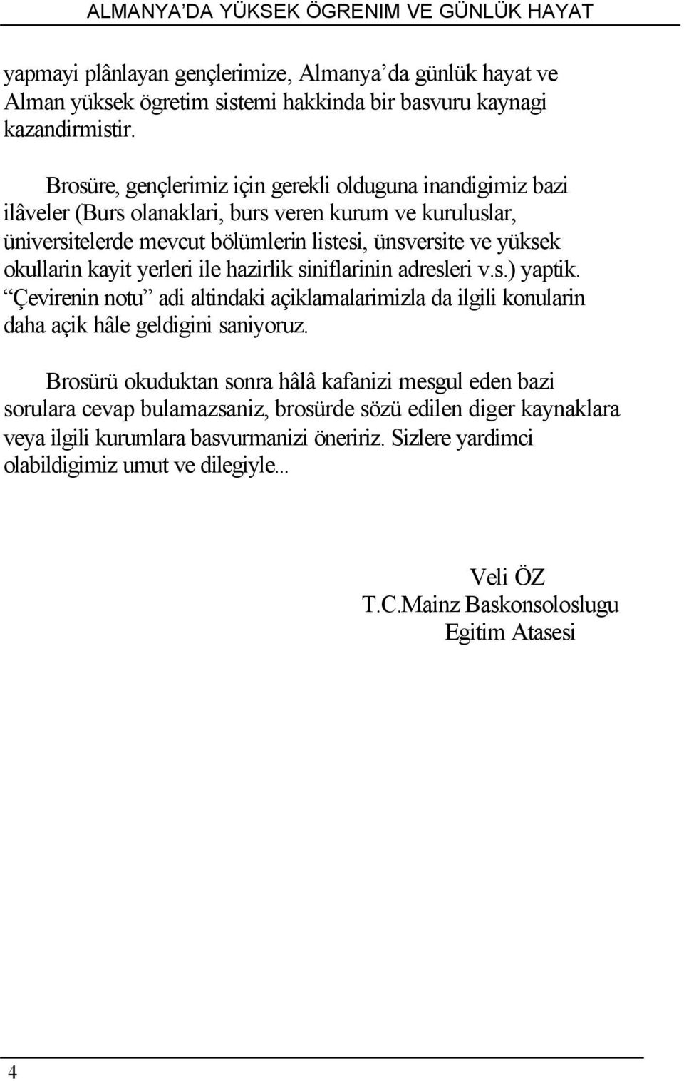 okullarin kayit yerleri ile hazirlik siniflarinin adresleri v.s.) yaptik. Çevirenin notu adi altindaki açiklamalarimizla da ilgili konularin daha açik hâle geldigini saniyoruz.